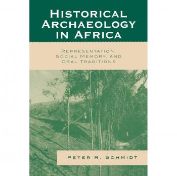 Historical Archaeology in Africa: Representation, Social Memory, and Oral Traditions (African Archaeology)