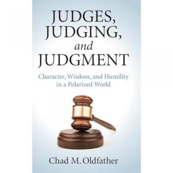 Judges, Judging, and Judgment: Character, Wisdom, and Humility in a Polarized World