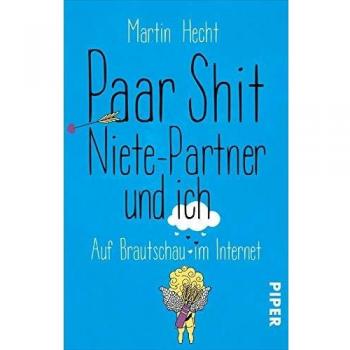 Martin Hecht Paar Shit, Niete-Partner Und Ich: Auf Brautschau Im Internet