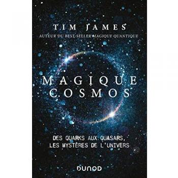Magique cosmos - Des quarks aux quasars, les secrets de l'univers