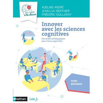 Innover avec les sciences cognitives : des projets pédagogiques pour mieux apprendre : tous niveaux