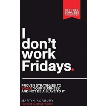 I Don't Work Fridays - Proven strategies to scale your business and not be a slave to it