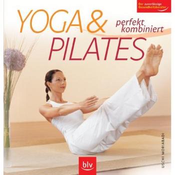 Yoga & Pilates: Perfekt kombiniert. Der zuverlässige Gesundheitsberater -  Uschi Moriabadi