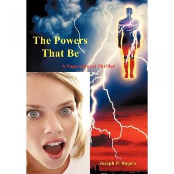 The Powers That Be: A Supernatural Thriller