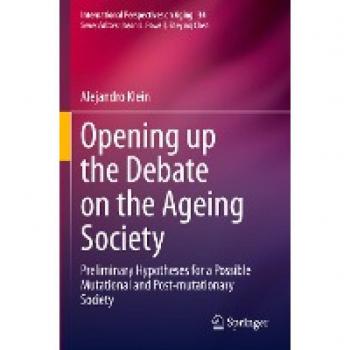 Opening up the Debate on the Aging Society: Preliminary Hypotheses for a Possible Mutational and Post-mutationary Society (International Perspectives on Aging, 34, Band 34)