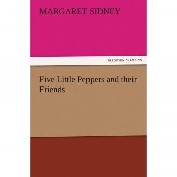 Five Little Peppers and their Friends (TREDITION CLASSICS)