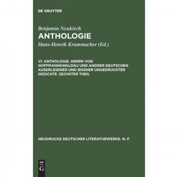 Anthologie. Herrn von Hoffmannswaldau und andrer Deutschen auserlesener und bißher ungedruckter Gedichte. Sechster Theil: Nach dem Druck vom Jahre ... deutscher Literaturwerke. N. F., Band 38)