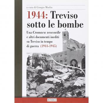 1944: Treviso sotto le bombe. Una cronaca vescovile e altri documenti inediti su Treviso in tempo di guerra