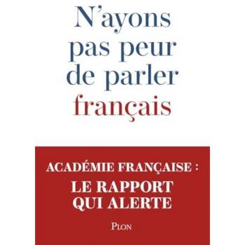 Académie française - N'ayons pas peur de parler français: Rapport de la commission d'étude sur la communication institutionnelle en langue française - Preis vom 11.12.2024 05:56:17 h