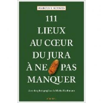 111 Lieux au coeur du Jura à ne pas manquer