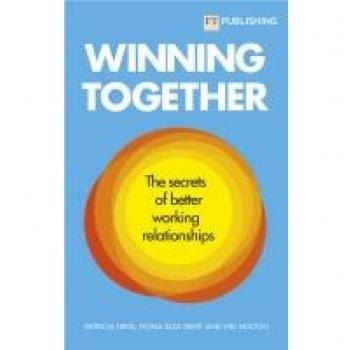 Winning Together: The secrets of better working relationships
