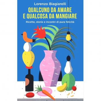 Qualcuno da amare e qualcosa da mangiare. Ricette, storie e incontri di pura felicità
