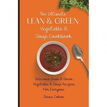 The Ultimate Lean & Green Vegetable & Soup Cookbook