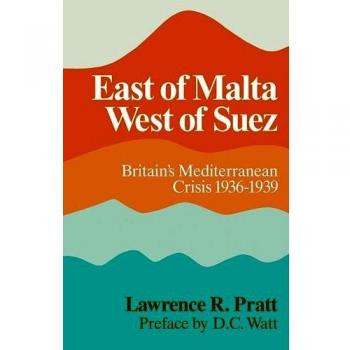 East of Malta, West of Suez: Britain's Mediterranean Crisis, 1936?1939