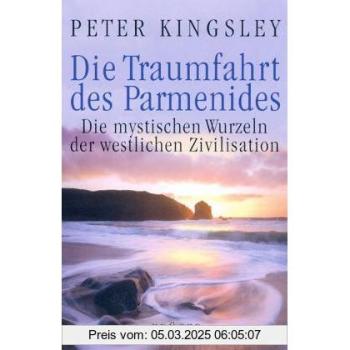 Die Traumfahrt des Parmenides. Die mystischen Wurzeln der westlichen Zivilisation