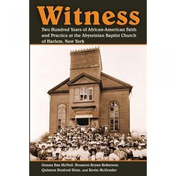 Witness: Two Hundred Years of African-American faith and Practice at the Abyssinian Baptist Church of Harlem, New York