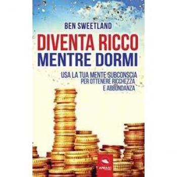 Diventa ricco mentre dormi. Usa la tua mente subconscia per ottenere ricchezza e abbondanza