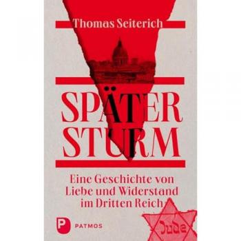 Später Sturm: Eine Geschichte von Liebe und Widerstand im Dritten Reich