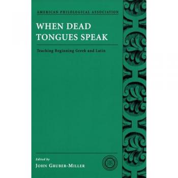When Dead Tongues Speak: Teaching Beginning Greek and Latin