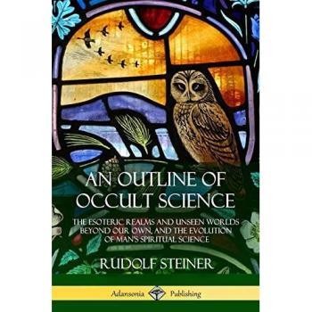 An Outline of Occult Science: The Esoteric Realms and Unseen Worlds Beyond Our Own, and the Evolution of Man's Spiritual Science