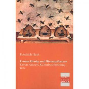 Unsere Honig- und Bienenpflanzen: Deren Nutzen, Kulturbeschreibung usw.
