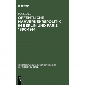 Offentliche Nahverkehrspolitik in Berlin Und Paris 1890-1914, Veroffentlichungen Der Historischen Kommission Zu Berlin