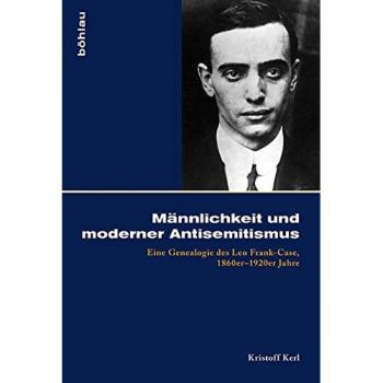 Männlichkeit und moderner Antisemitismus: Eine Genealogie des Leo Frank-Case, 1860er-1920er Jahre