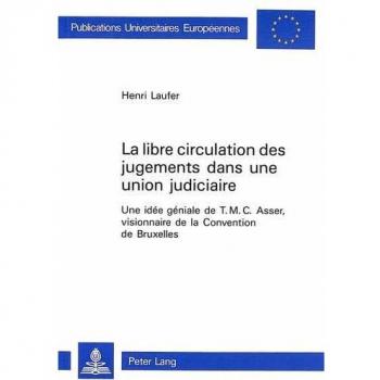 La libre circulation des jugements dans une union judiciaire: Une idée géniale de T.M.C. Asser, visionnaire de la Convention de Bruxelles