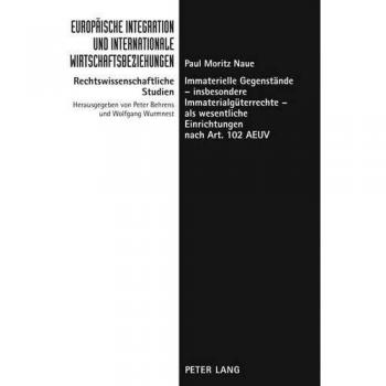 Naue, Paul Moritz: Immaterielle Gegenstände ¿ insbesondere Immaterialgüterrechte ¿ als wesentliche Einrichtungen nach Art. 102 AEUV