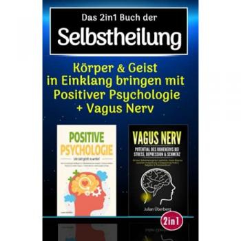 Das 2in1 Buch der Selbstheilung: Körper & Geist in Einklang bringen mit positiver Psychologie & Vagus Nerv, dem Selbstheilungsnerv im menschlichen Körper | Über 100 praxiserprobte Übungen & Tipps