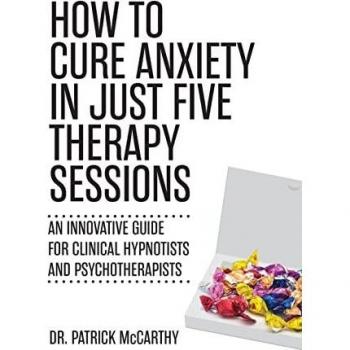 How to Cure Anxiety in Just Five Therapy Sessions: An Innovative Guide for Clinical Hypnotists and Psychotherapists