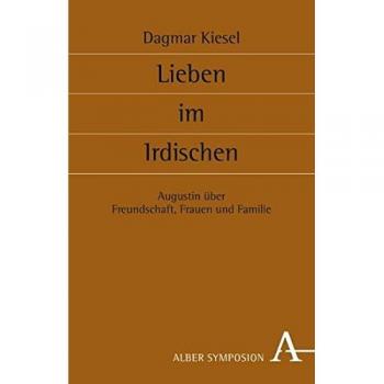 Lieben im Irdischen: Freundschaft, Frauen und Familie bei Augustin