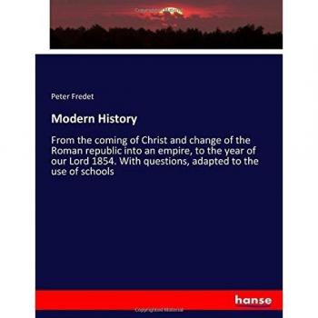 Modern History: From the coming of Christ and change of the Roman republic into an empire, to the year of our Lord 1854. With questions, adapted to the use of schools