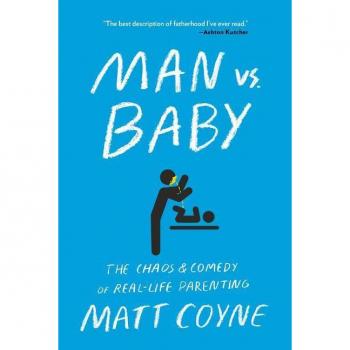 Man vs. Baby: The Chaos and Comedy of Real-Life Parenting by Matt Coyne