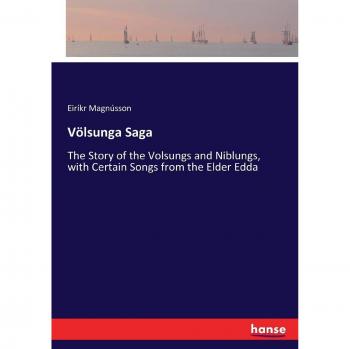 Völsunga Saga: The Story of the Volsungs and Niblungs, with Certain Songs from the Elder Edda