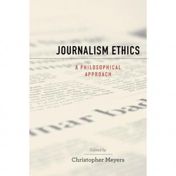 Journalism Ethics A Philosophical Approach by Christopher Meyers