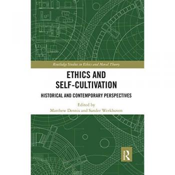 Ethics and Self-Cultivation: Historical and Contemporary Perspectives (Routledge Studies in Ethics and Moral Theory)