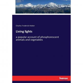 Living lights: a popular account of phosphorescent animals and vegetables