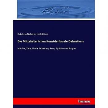 Die Mittelalterlichen Kunstdenkmale Dalmatiens