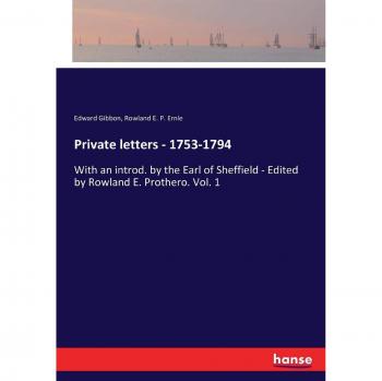 Private letters - 1753-1794: With an introd. by the Earl of Sheffield - Edited by Rowland E. Prothero. Vol. 1