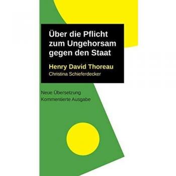 Über die Pflicht zum Ungehorsam gegen den Staat (Henry David Thoreau: Schriften, neu übersetzt und ausführlich kommentiert)