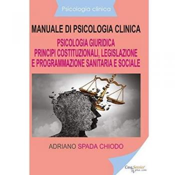 Manuale di psicologia clinica. Psicologia giuridica. Principi costituzionali, legislazione e programmazione sanitaria e sociale