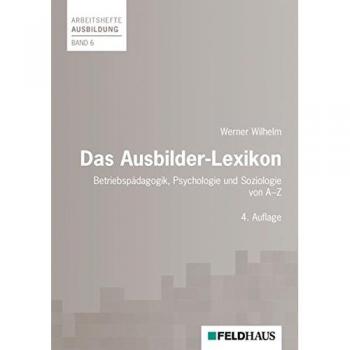 Das Ausbilder-Lexikon: Betriebspädagogik, Psychologie und Soziologie (Arbeitshefte Ausbildung)