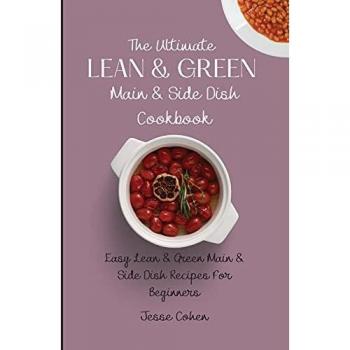 The Ultimate Lean & Green Main & Side Dish Cookbook