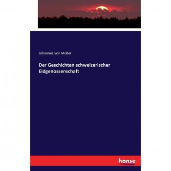 Der Geschichten schweizerischer Eidgenossenschaft