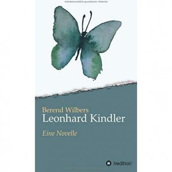 Leonhard Kindler - Eine Geschichte auf den Spuren des dunkelsten Kapitels deutscher Geschichte in der Gegenwart: Eine Novelle
