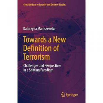 Towards a New Definition of Terrorism: Challenges and Perspectives in a Shifting Paradigm (Contributions to Security and Defence Studies)