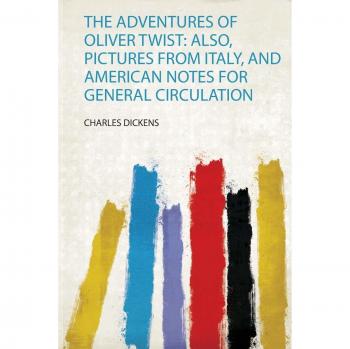 Adventures of Oliver Twist: Also, Pictures from Italy, and American Notes for General Circulation