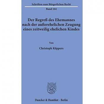Der Regreß des Ehemannes nach der außerehelichen Zeugung eines zeitweilig ehelichen Kindes. (Schriften zum Bürgerlichen Recht)