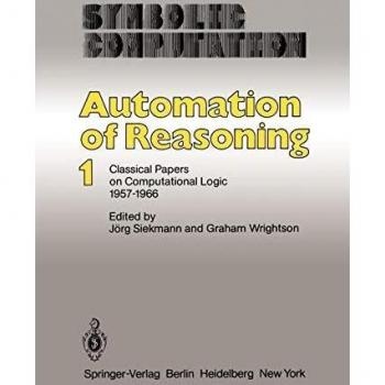Automation of Reasoning: Classical Papers on Computational Logic 1957-1966 (Symbolic Computation)